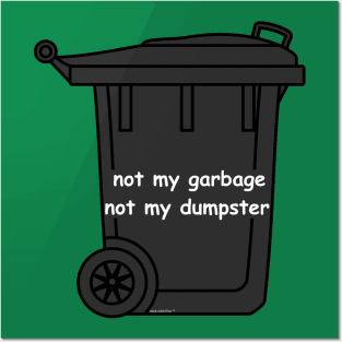 not my garbage not my dumpster Posters and Art